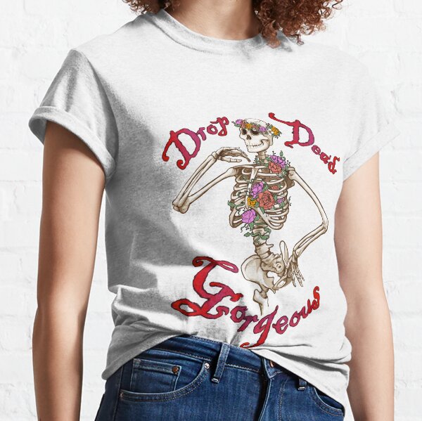 Drop Dead Gorgeous T-Shirts for Sale