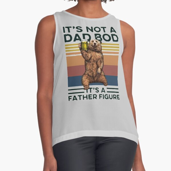 It's Not A Dad BOD It's Father Figure Bear Beer Lover Sleeveless Top