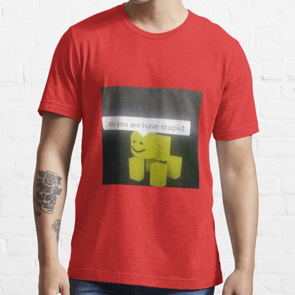 do have stupid" Essential T-Shirt Sale by to0nx Redbubble