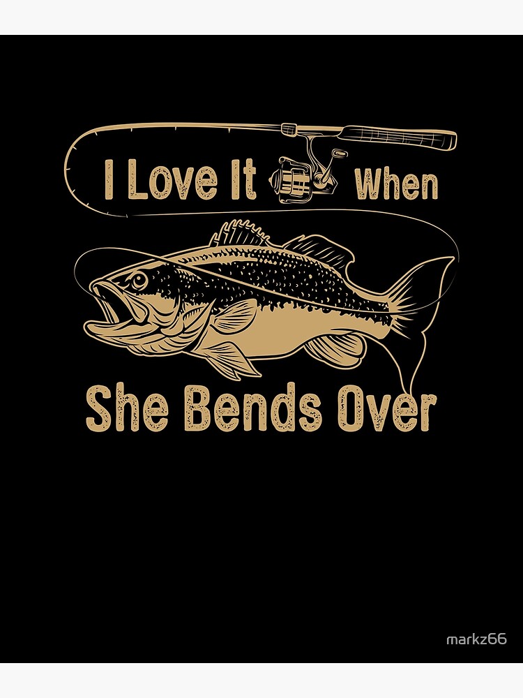 Funny Fishing I Love It When She Bends Over Casting | Poster