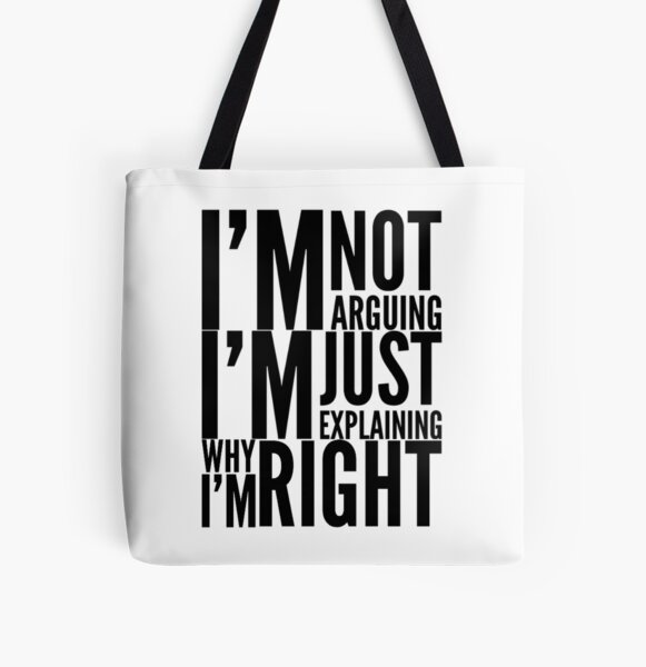 I'm not arguing I'm just explaining why I'm right  All Over Print Tote Bag