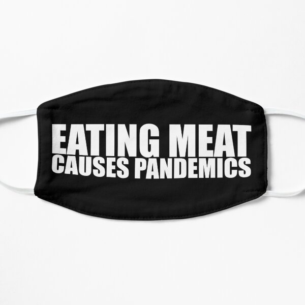 Eating meat causes pandemics! Reversed out Flat Mask