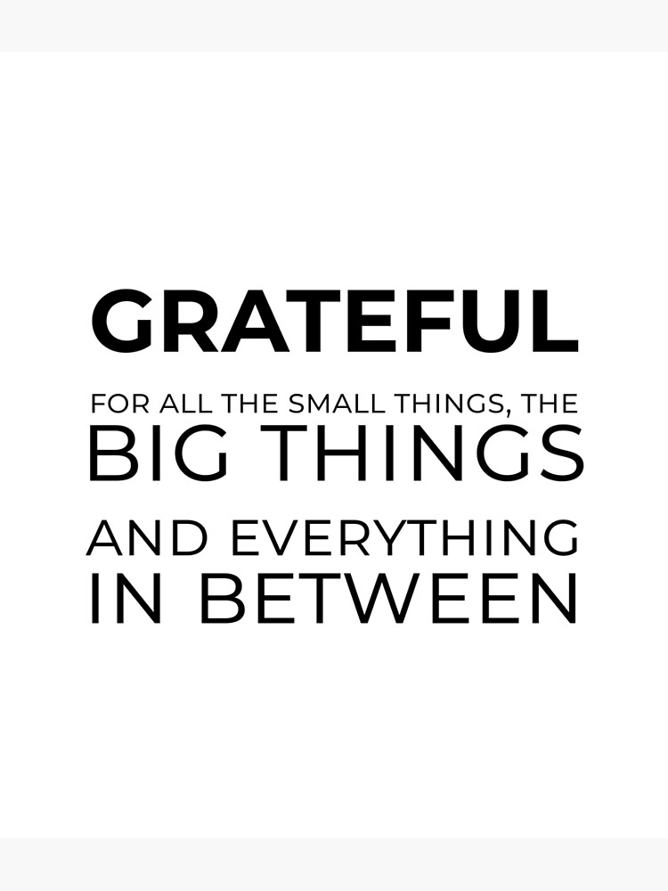 Be grateful for small things, big things, and everything in