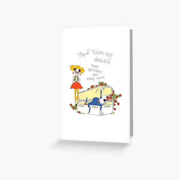 Yay! You're Not Dead! Happy Birthday and Many More! Greeting Card