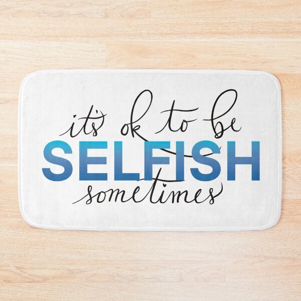 Item preview, It’s OK to be Selfish Sometimes designed and sold by MaddysArts.