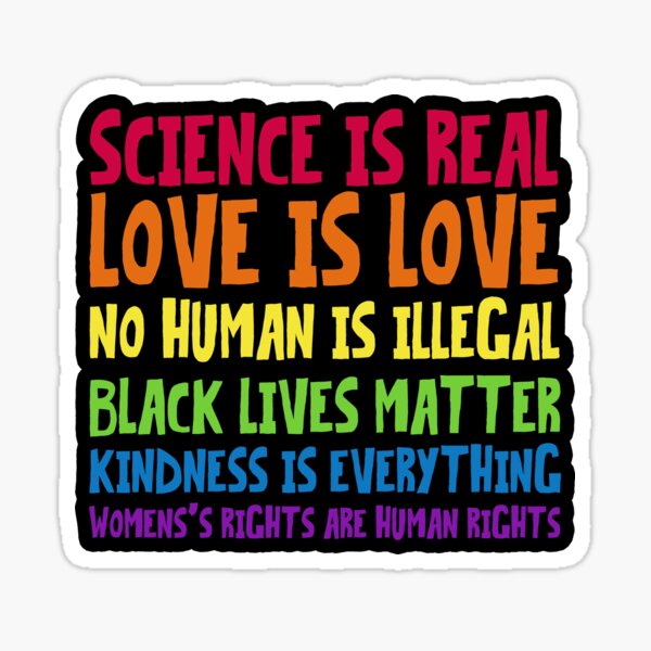Aperçu de l'œuvre La science est réelle, l'amour est l'amour, aucun être humain n'est illégal, la vie des Noirs compte, la gentillesse est primordiale, les droits des femmes sont des droits humains créée et vendue par Lokoz.