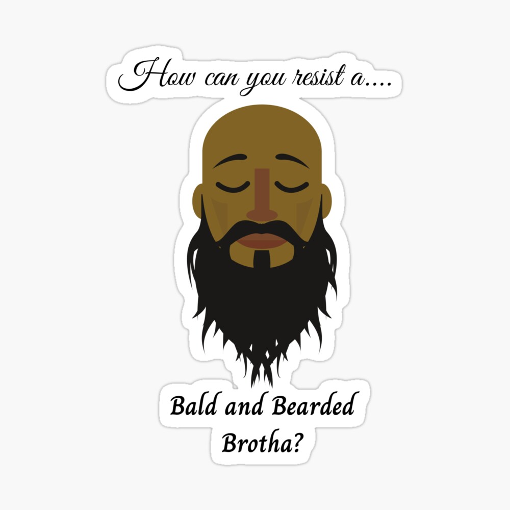 How can you resist a Bald and Bearded Brotha? How can you resist a Bald and Bearded Brotha?