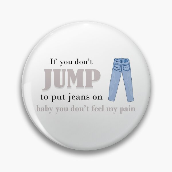 Item preview, "If you don't jump to put jeans on baby you don't feel my pain" - Savage Remix designed and sold by Dani Led.