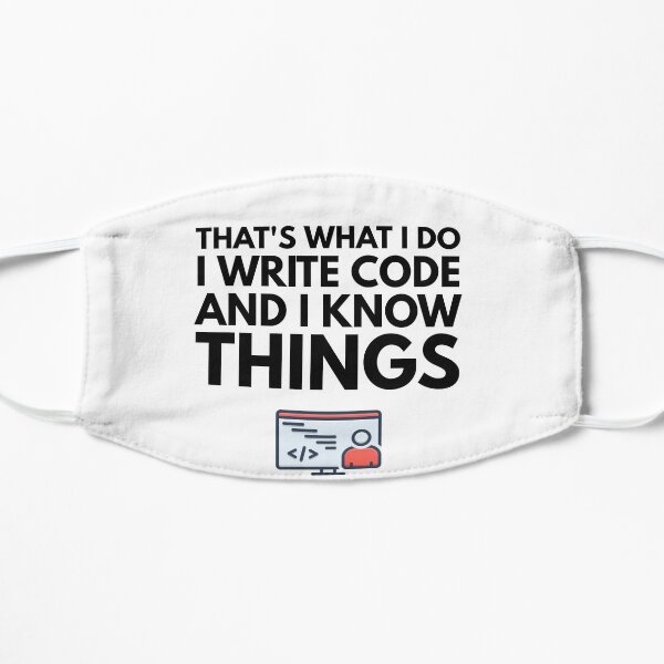 That's What I do I Write Code and I Know Things, Funny Programmer Design Flat Mask