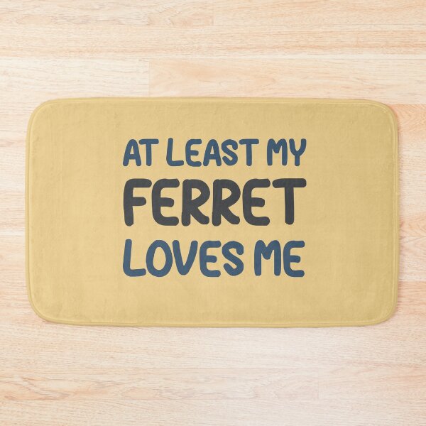 Item preview, At Least My Ferret Loves Me designed and sold by HappySchnapper.