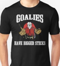 Hockey Goalies Have Bigger Sticks Unisex T-Shirt