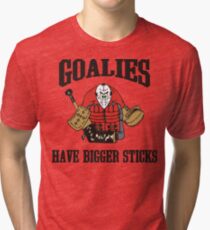 Hockey Goalies Have Bigger Sticks Tri-blend T-Shirt