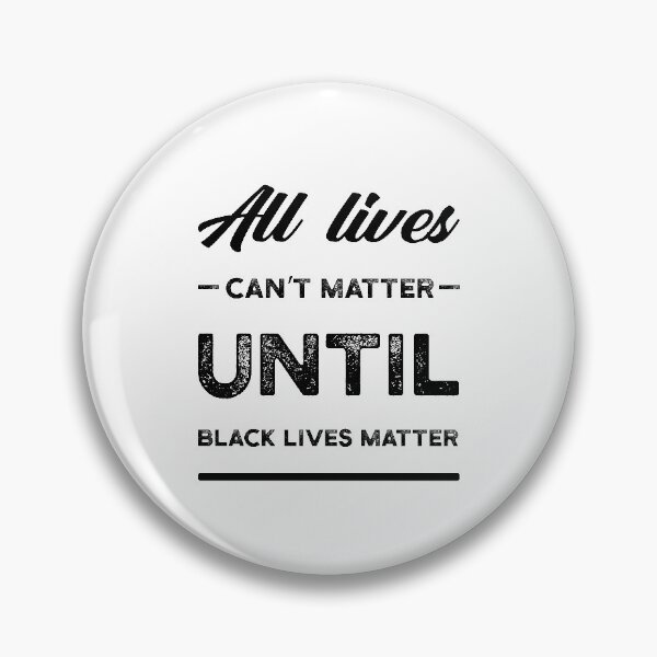 Item preview, All Lives Can't Matter Until Black Lives Matter - Protest Gift designed and sold by DiogoCalheiros.