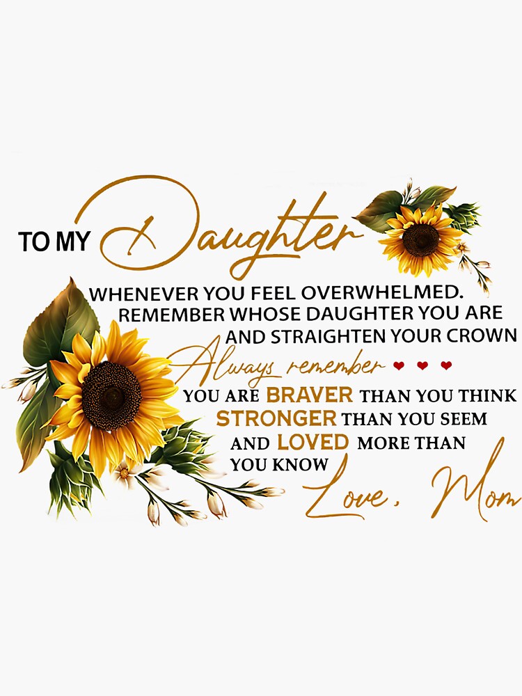 "To my daughter whenever you feel overwhelmed Remember whose daughter