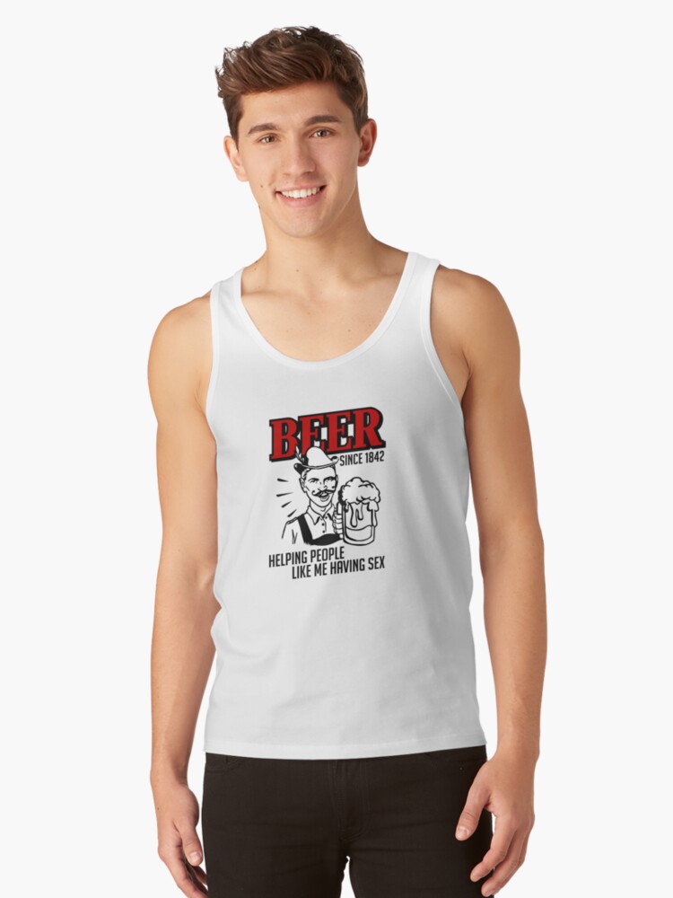 Beer Helping People Like Me Having Sex Tank Top By Cheesybee Redbubble