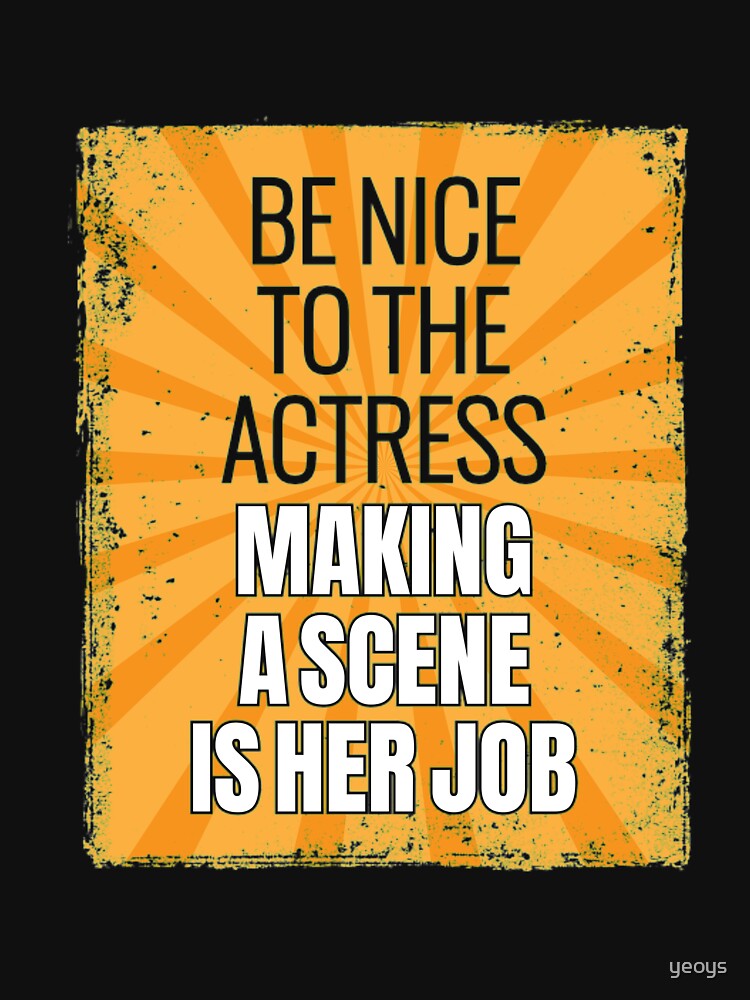 Be Nice To The Actress - Theatre Quotes Acting by yeoys