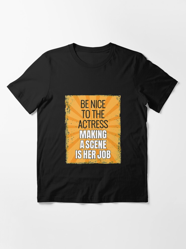 Alternate view of Be Nice To The Actress - Theatre Quotes Acting Essential T-Shirt