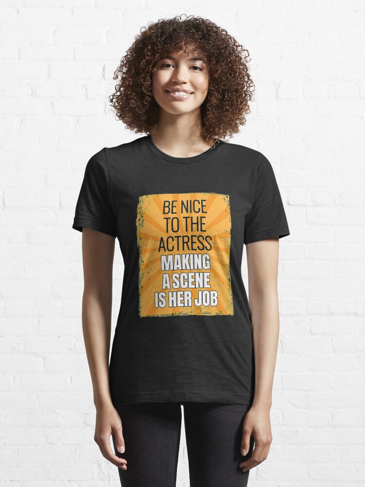 Alternate view of Be Nice To The Actress - Theatre Quotes Acting Essential T-Shirt