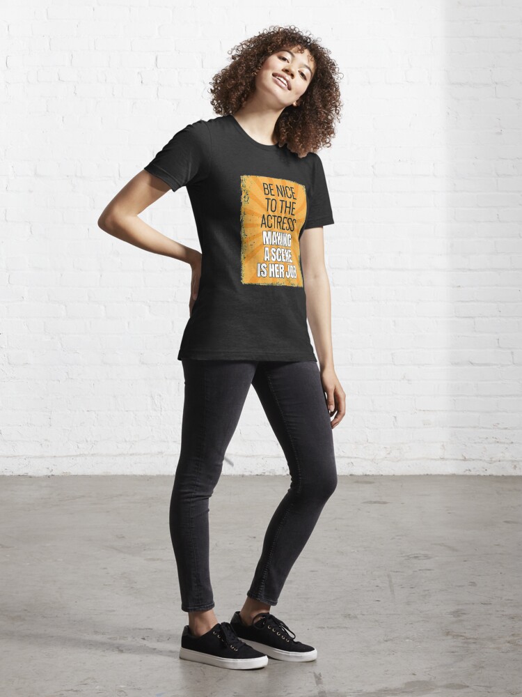 Alternate view of Be Nice To The Actress - Theatre Quotes Acting Essential T-Shirt