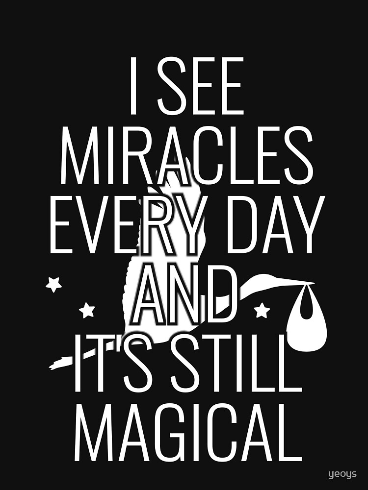 I See Miracles Every Day - Labor And Delivery Nurse by yeoys