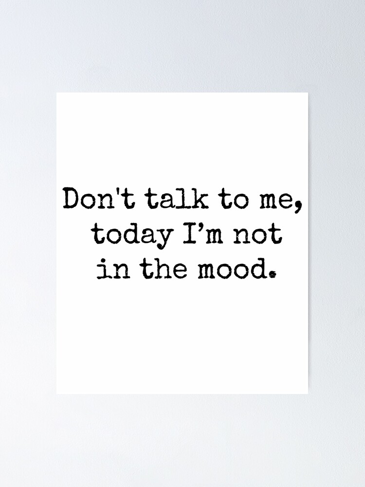 Don T Talk To Me I M Not In The Mood Poster By Izod55 Redbubble