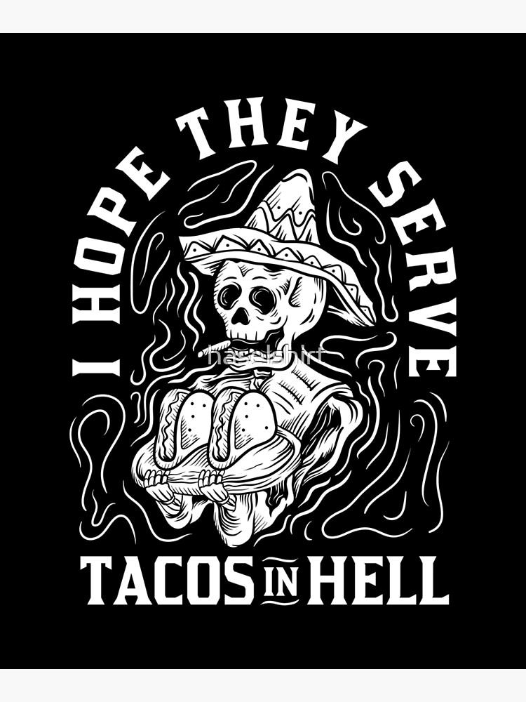 hope they serve tacos in hell