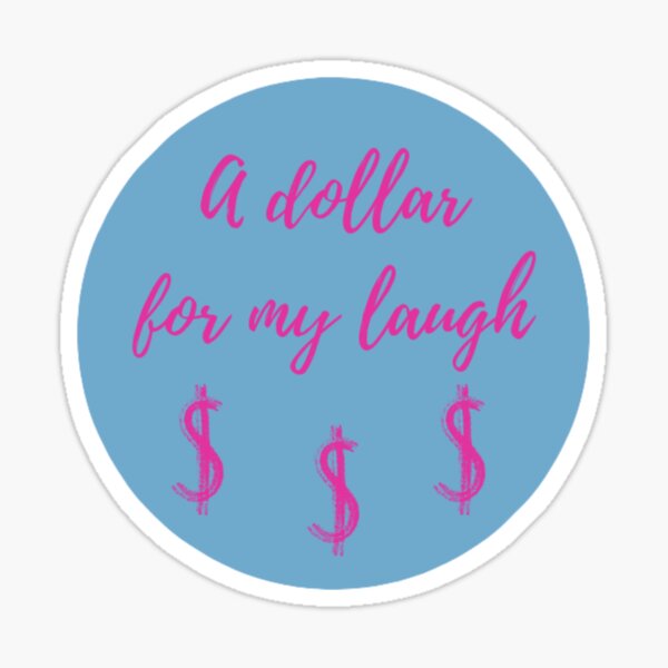 A dollar for my laugh Sticker