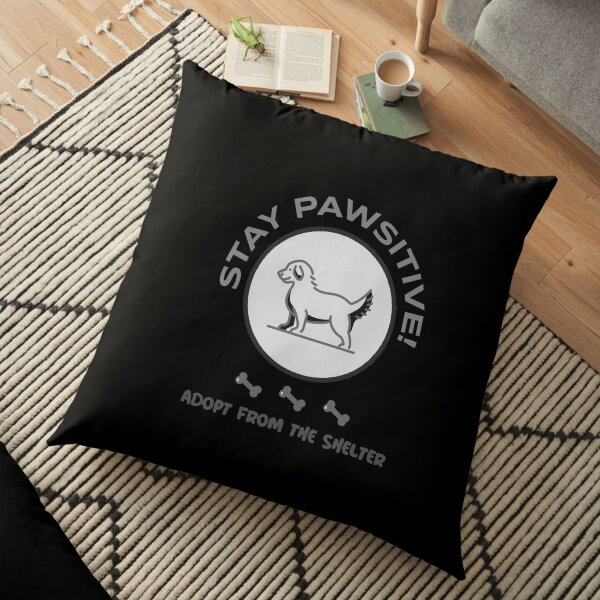 Adopt Don't Shop- STAY PAWSITIVE! Adopt From The Shelter Floor Pillow