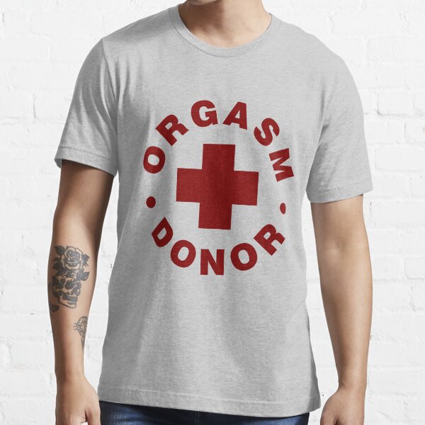 Orgasm Donor Essential T-Shirt
