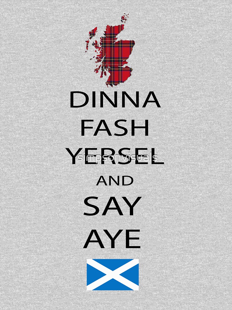 Dinna Fash Yersel Say Aye Scotland T-Shirt by simpsonvisuals