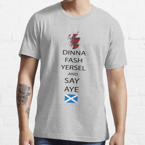 " Dinna Fash Yersel Say Aye Scotland TShirt" Tshirt for Sale by