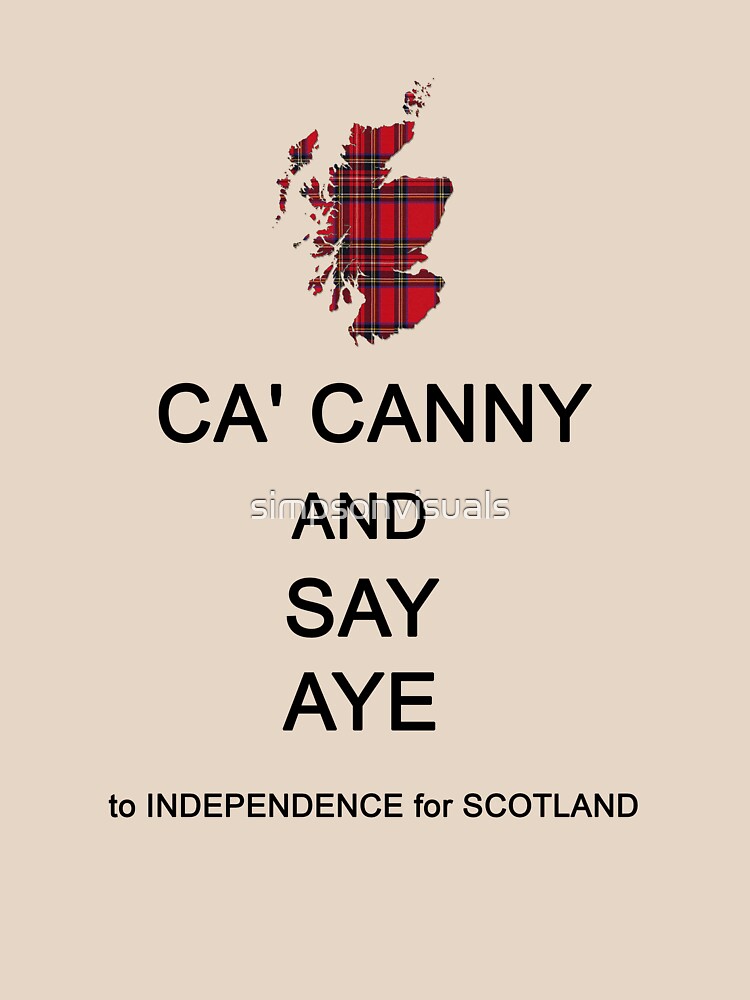 "Ca' Canny and Say Aye to Scottish Independence" Tshirt by