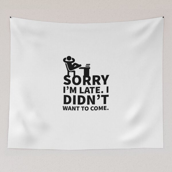 Item preview, Sorry, I am late, I didn't want to come - funny - minimalist design designed and sold by Tropical Blood.