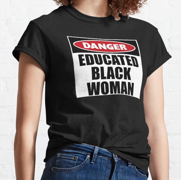 Danger Educated Black Woman Gifts - Funny Warning Caution Sign Gift Ideas for Women of Color - Black Lives Matter Juneteenth Classic T-Shirt