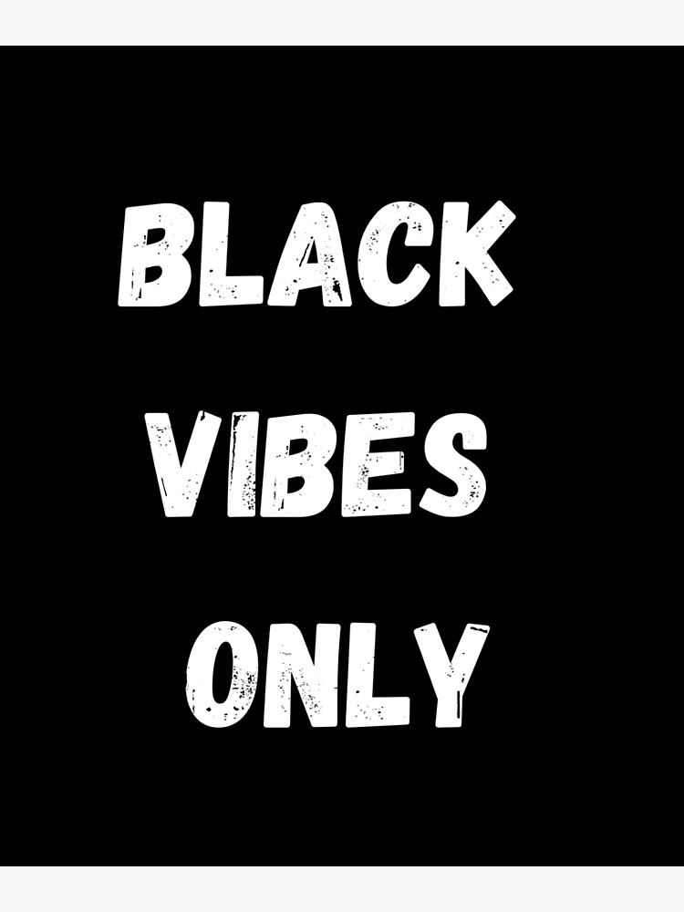 "BLACK VIBES ONLY" Poster By Abdovic34 | Redbubble