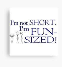 I'm not short, I'm fun-sized! Canvas Print