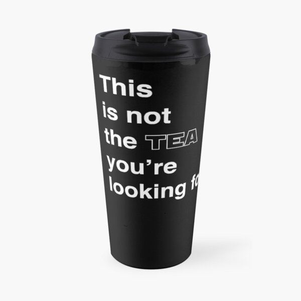 This is not the tea you're looking for. Travel Mug