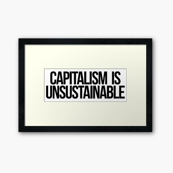 Capitalism is Unsustainable Framed Art Print