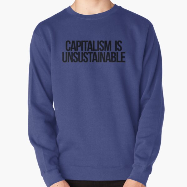 Capitalism is Unsustainable Pullover Sweatshirt