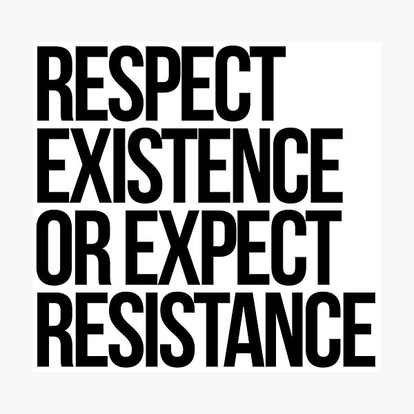Respect Existence or Expect Resistance Photographic Print