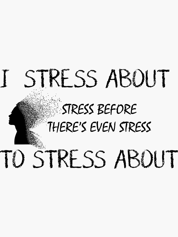 i-stress-about-stress-before-there-s-even-stress-to-stress-about