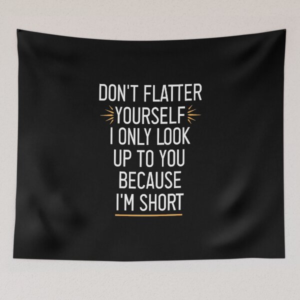 Item preview, Don't Flatter Yourself I Only Look Up To You Because I'm short designed and sold by Chamssou.