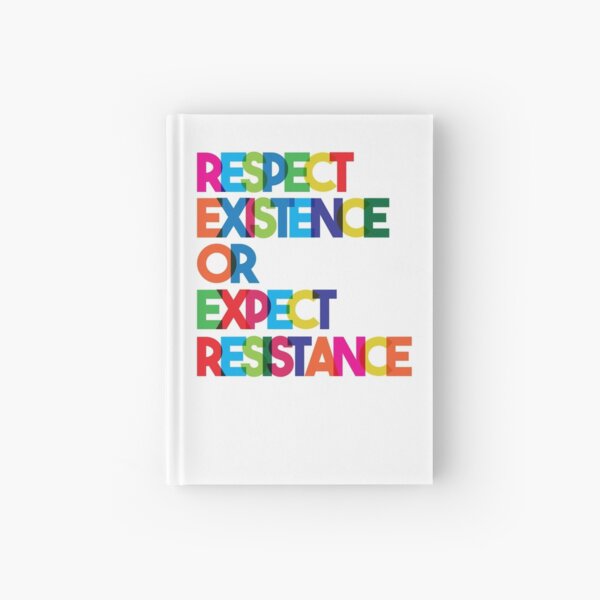 Respect Existence or Expect Resistance Hardcover Journal