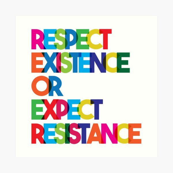 Respect Existence or Expect Resistance Art Print