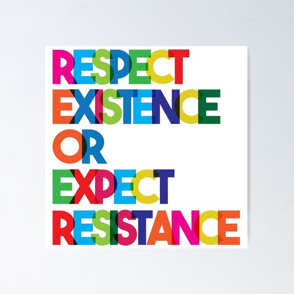 Respect Existence or Expect Resistance Poster
