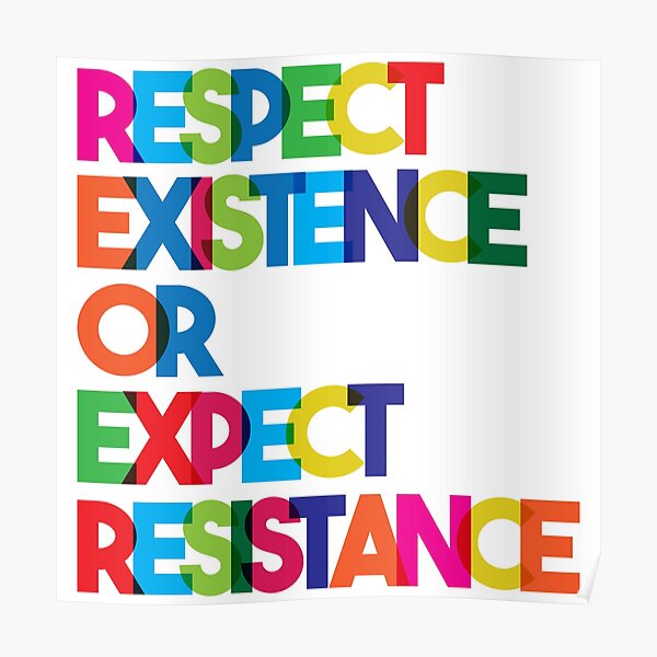 Respect Existence or Expect Resistance Poster