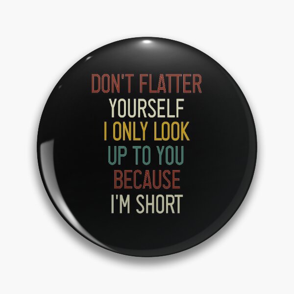 Item preview, Don't Flatter Yourself I Only Look Up To You Because I'm short vintage style  designed and sold by Chamssou.
