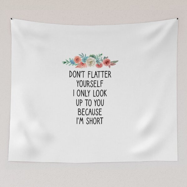 Item preview, Don't Flatter Yourself I Only Look Up To You Because I'm short floral style designed and sold by Chamssou.