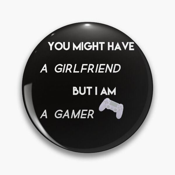 Item preview, You Might Have A Girlfriend But I Am A Gamer, Worst Gift designed and sold by Mimo15.