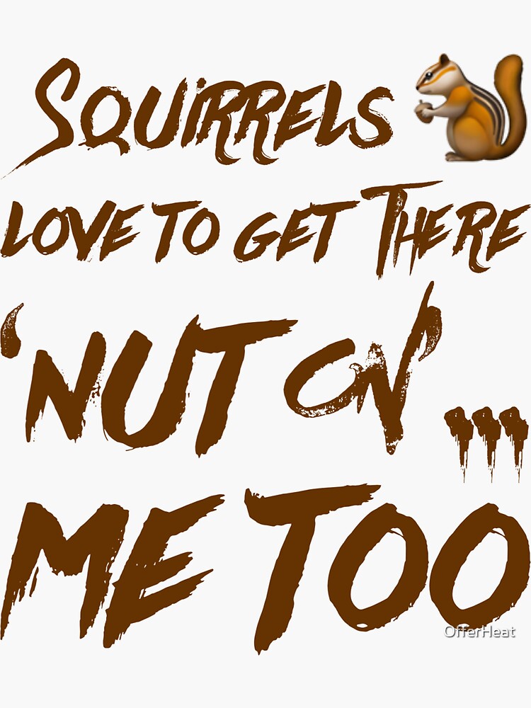 "Squirrels Love To Get There 'Nut On'...Me Too" Sticker for Sale by